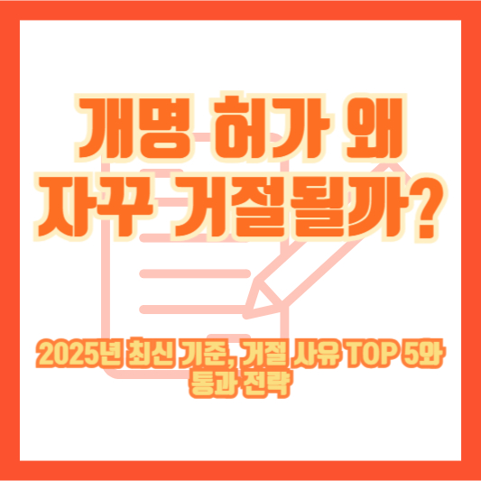 개명 허가 왜 자꾸 거절될까?|2025년 최신 기준, 거절 사유 TOP 5와 통과 전략