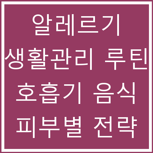 알레르기 생활관리 루틴 호흡기 음식 피부별 전략