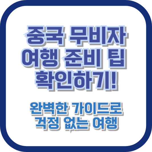 중국 무비자 여행 준비 팁 확인하기! 완벽한 가이드로 걱정 없는 여행