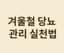 겨울철 당뇨 관리&amp;#44; 혈당 조절이 더 어려워지는 이유