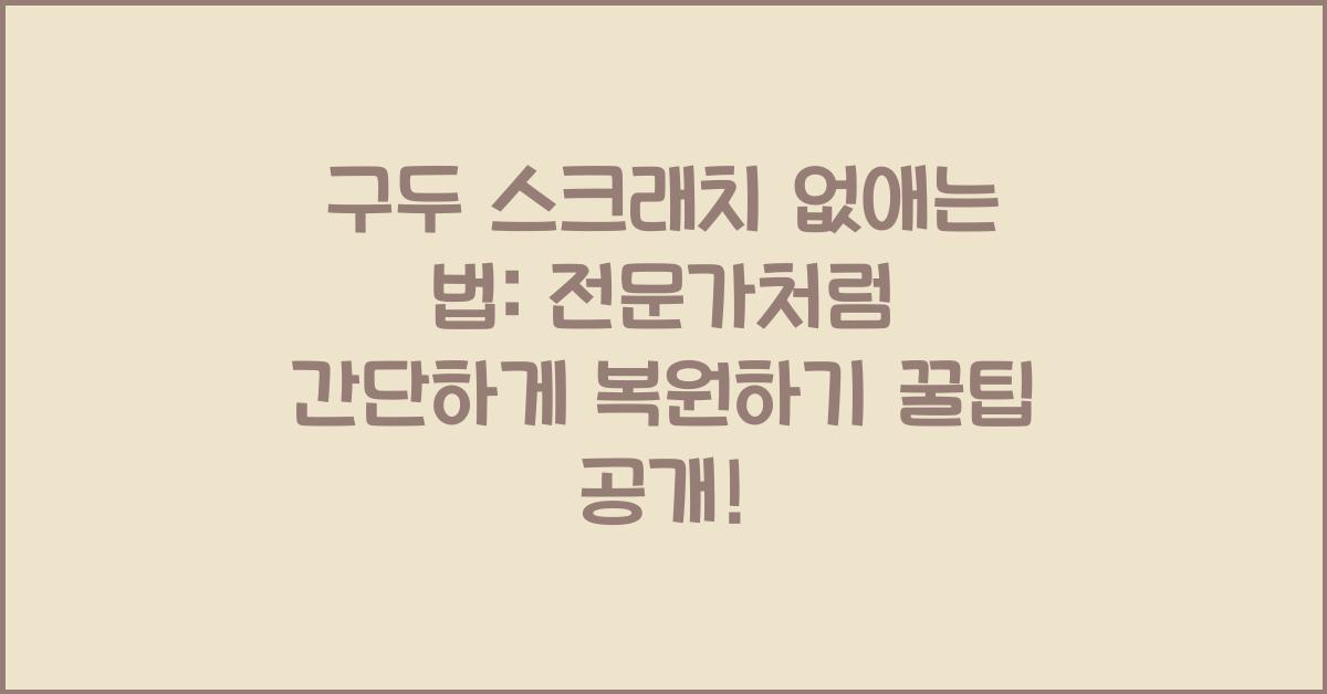 구두 스크래치 없애는 법: 전문가처럼 간단하게 복원하기