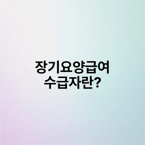 장기요양급여 수급자란?