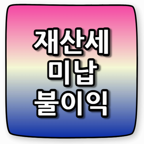 재산세 미납하면 어떻게 될까? 납부 지연 시 불이익 총정리!