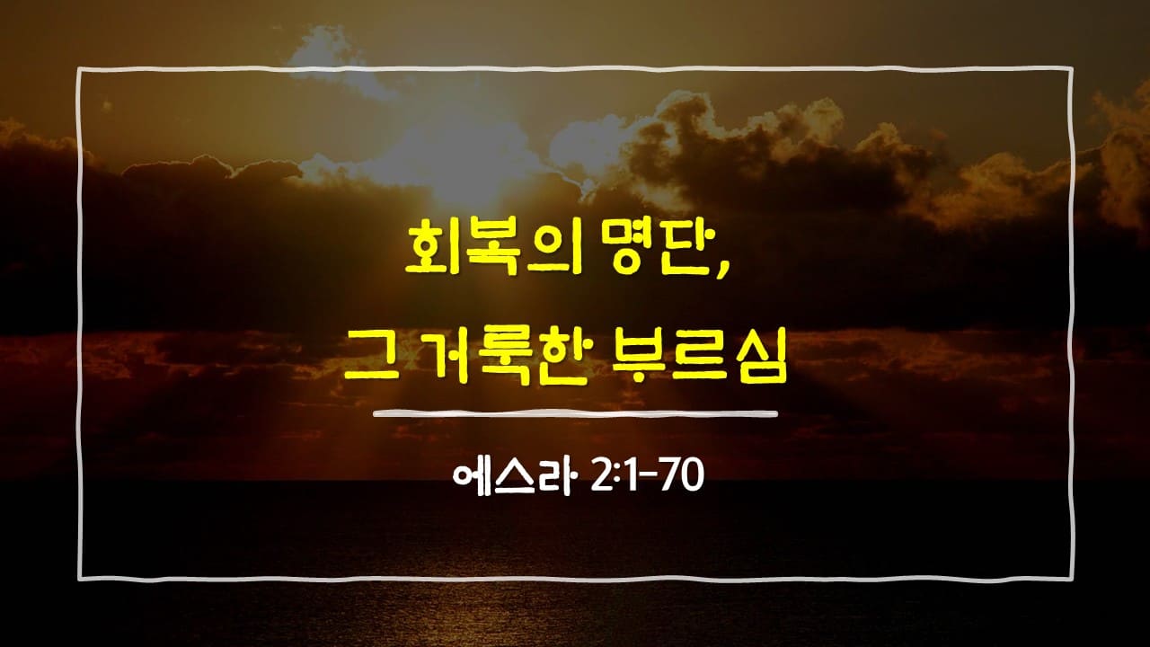 에스라 2장 1절-70절, 회복의 명단, 그 거룩한 부르심 - 매일성경 큐티 10분 새벽설교