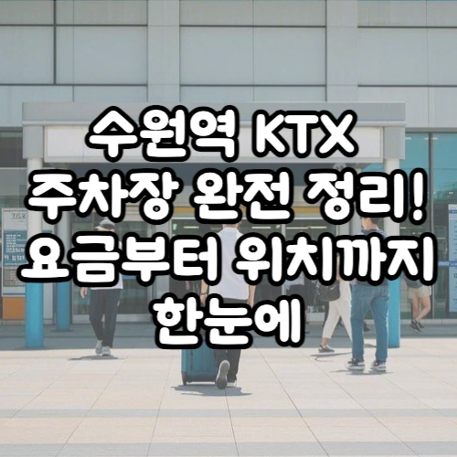 수원역 KTX 주차장 완전 정리! 요금부터 위치까지 한눈에