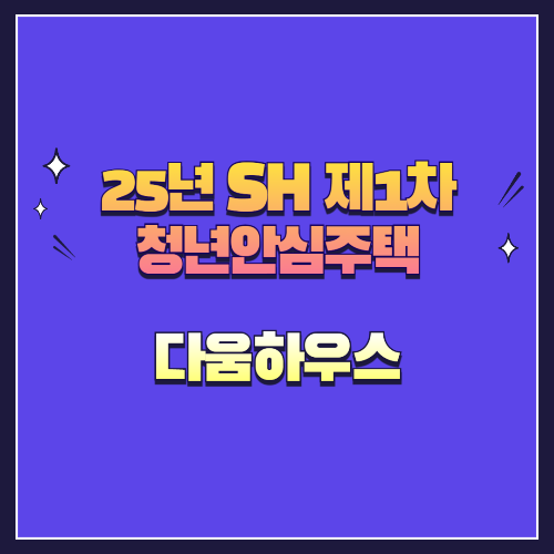 25년 SH 제1차 청년안심주택 신규공급 다움하우스