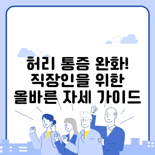 허리 통증 완화! 직장인을 위한 올바른 자세 가이드