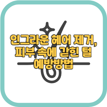 인그라운 헤어 제거, 피부 속에 갇힌 털 예방방법