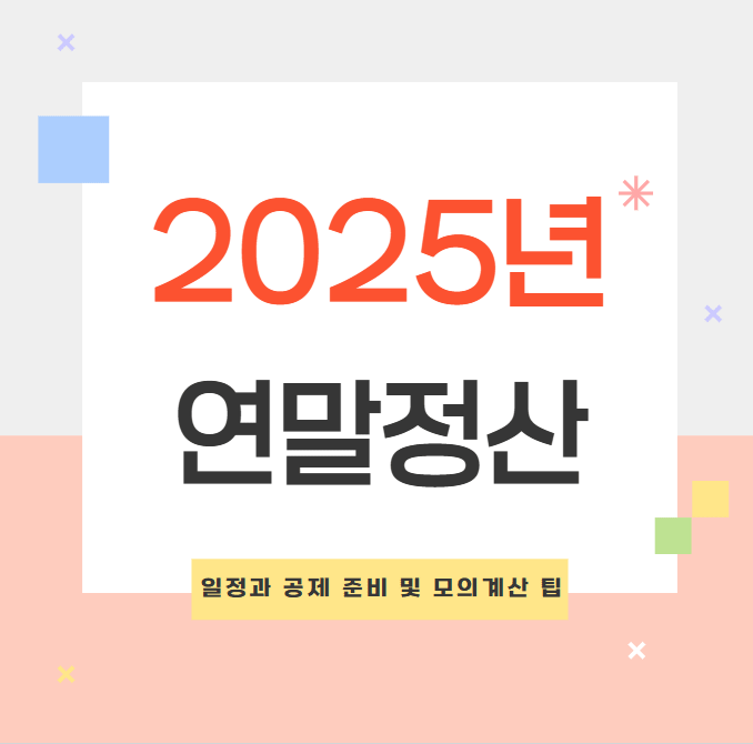 2025년 연말정산 기간 일정과 공제 준비 및 모의계산 팁