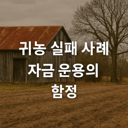 귀농 실패 사례로 본 자금 운용의 치명적 실수들