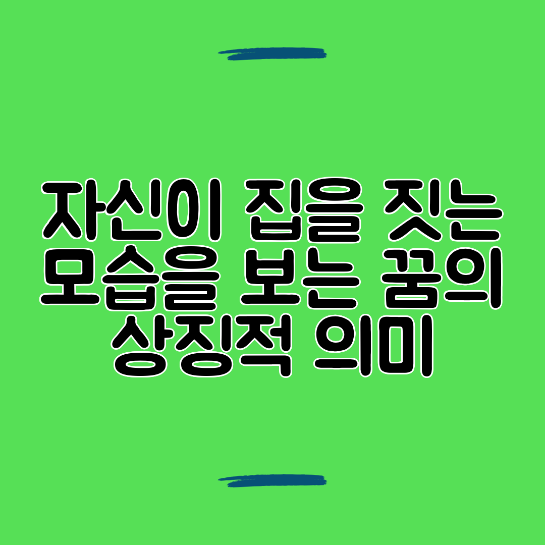 자신이 집을 짓는 모습을 보는 꿈의 상징적 의미