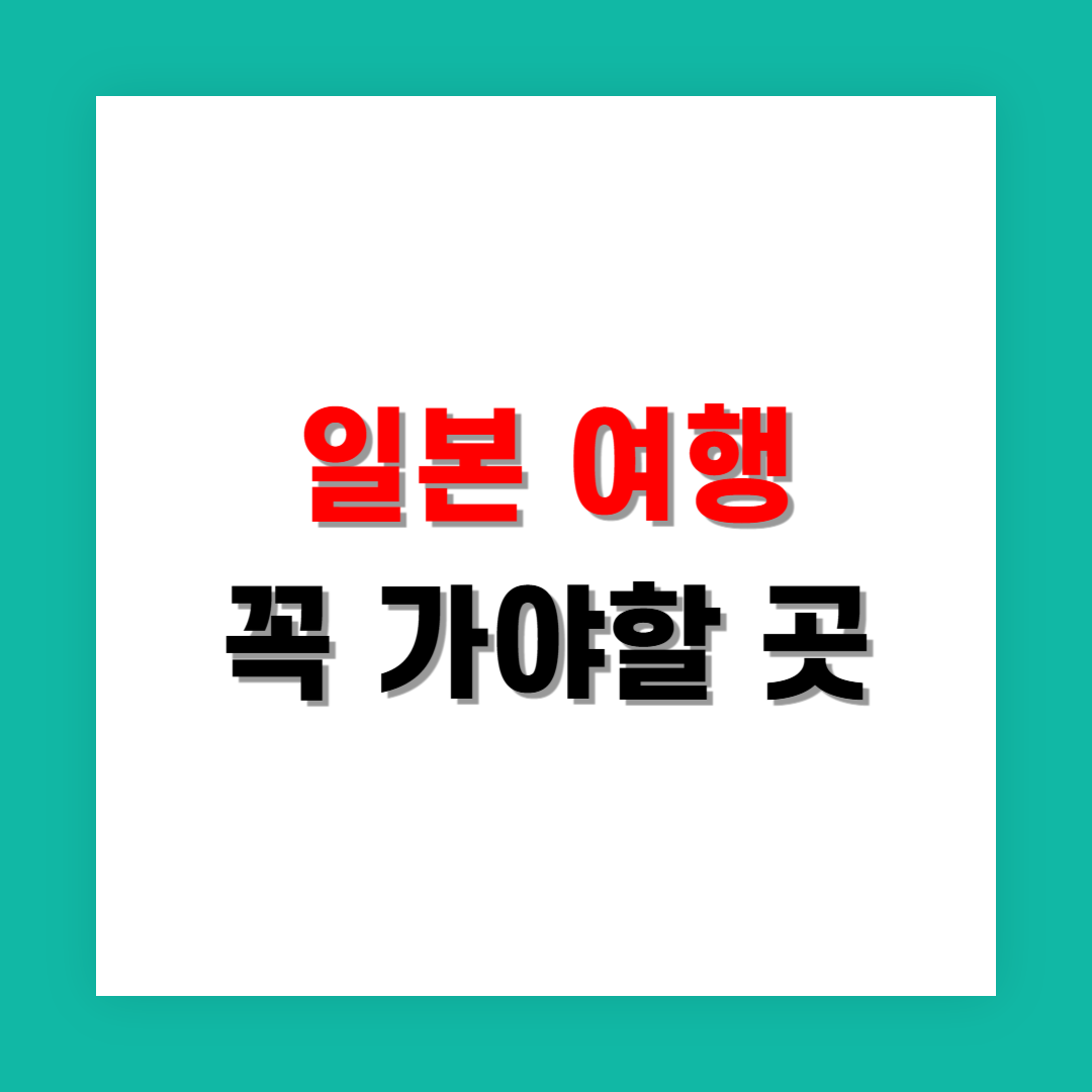 짧은 일정 일본 여행에서 꼭 가야 할 데이 스팟