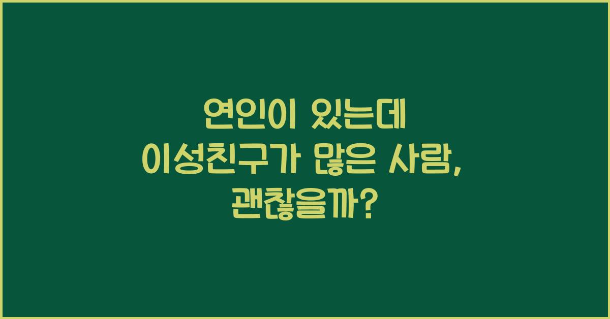 연인이 있는데 이성친구가 많은 사람, 괜찮을까?