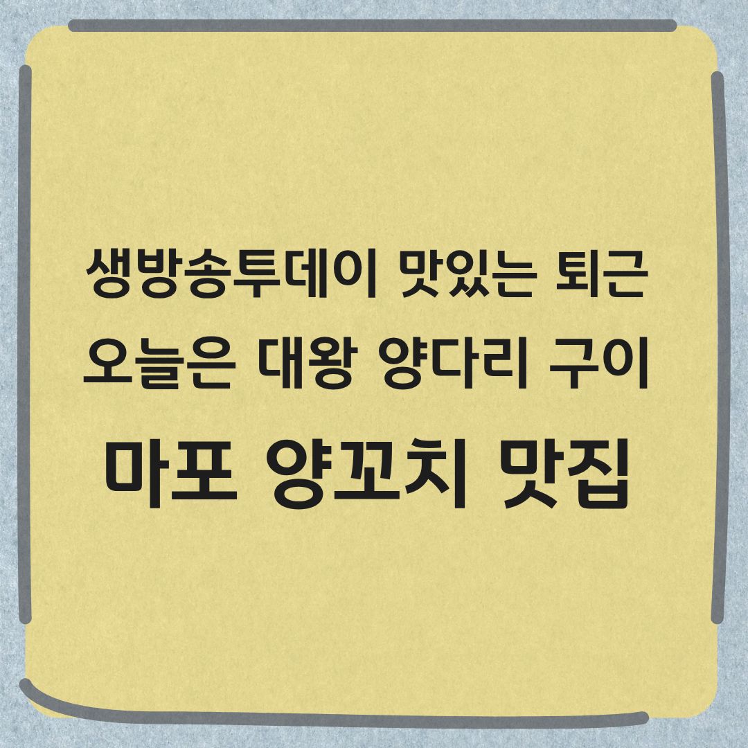 생방송투데이 맛있는 퇴근 마포 대왕 양다리구이 맛집 위치 가격 정보