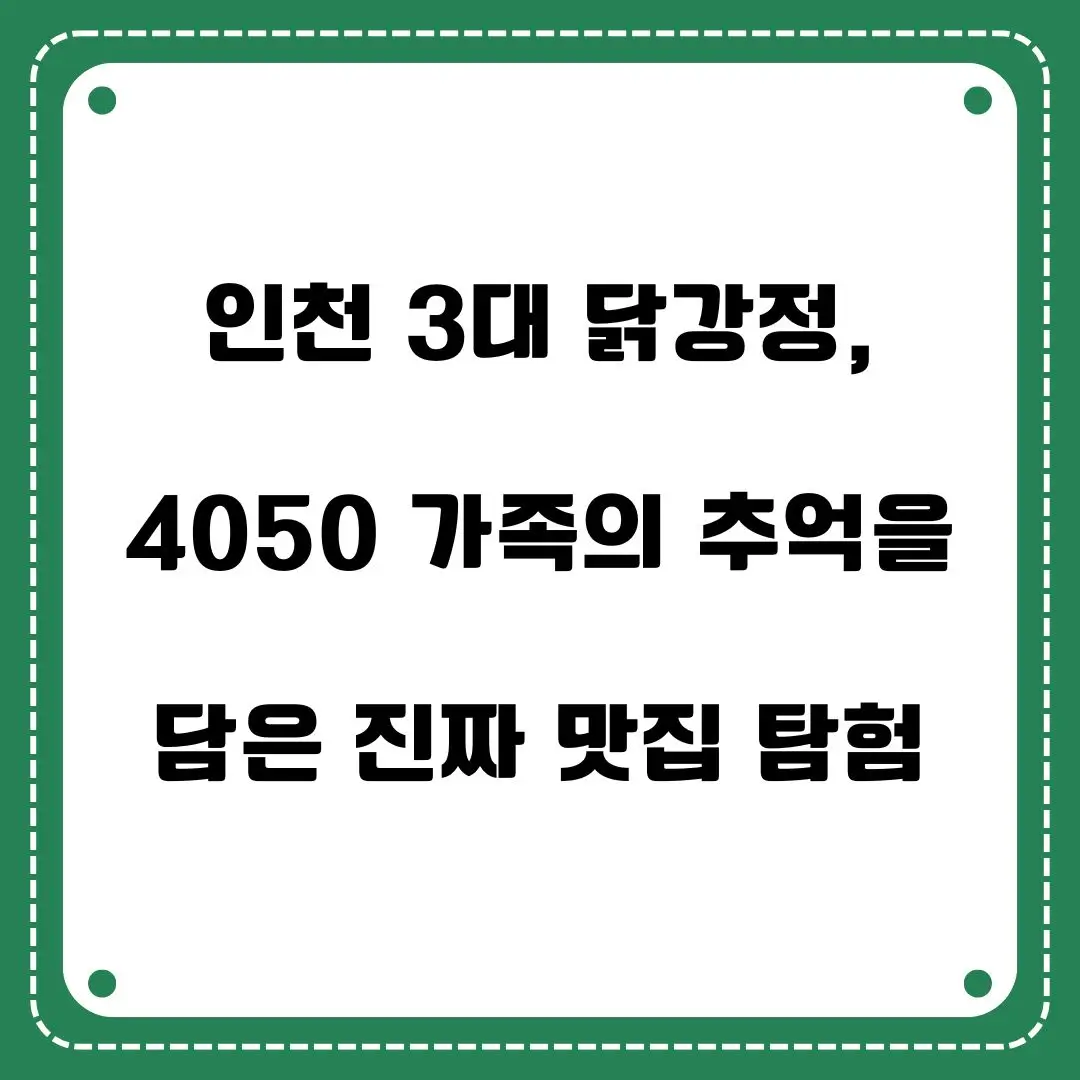 인천 3대 닭강정, 4050 가족의 추억을 담은 진짜 맛집 탐험