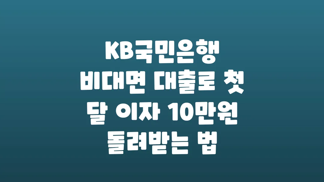 KB국민은행 비대면 대출로 첫 달 이자 10만원 돌려받는 법