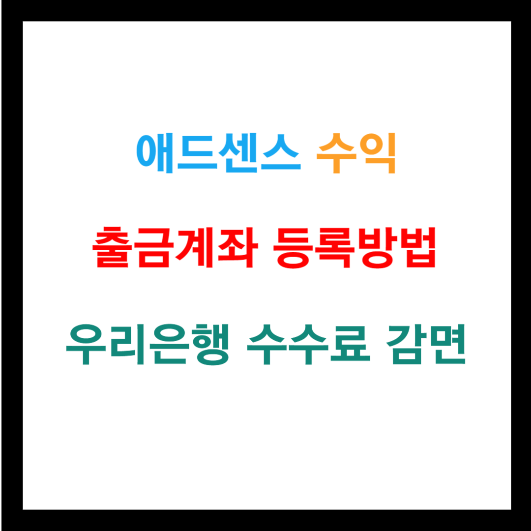 애드센스 수익 출금계좌 등록방법 (우리은행 수수료감면)
