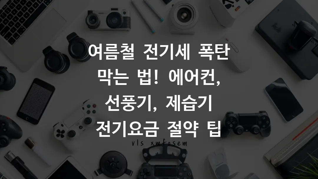 여름철 전기세 폭탄 막는 법! 에어컨, 선풍기, 제습기 전기요금 절약 팁