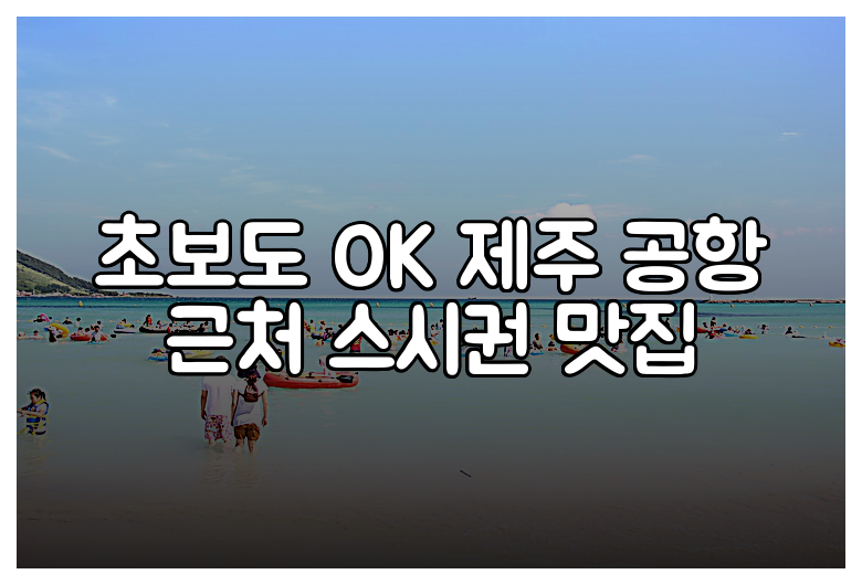 초보도 OK 제주 공항 근처 스시권 맛집
