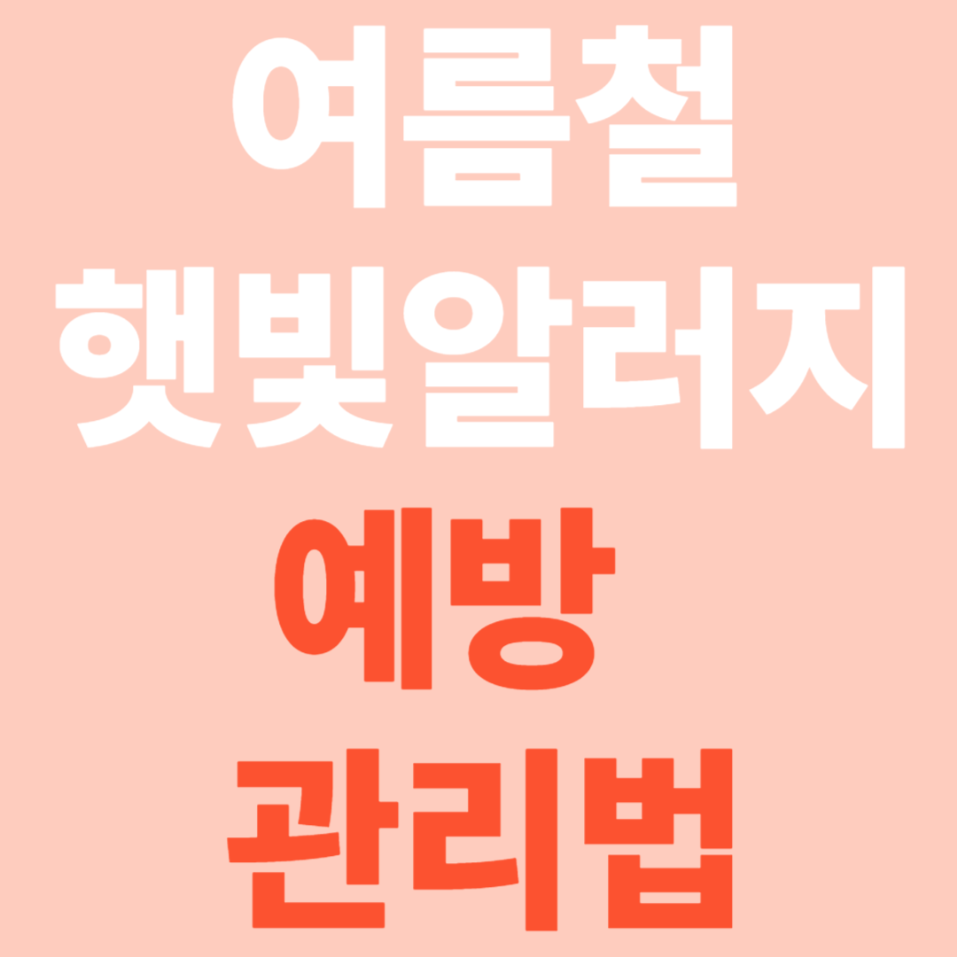 여름철 햇빛 알러지, 예방과 관리 방법 총정리!