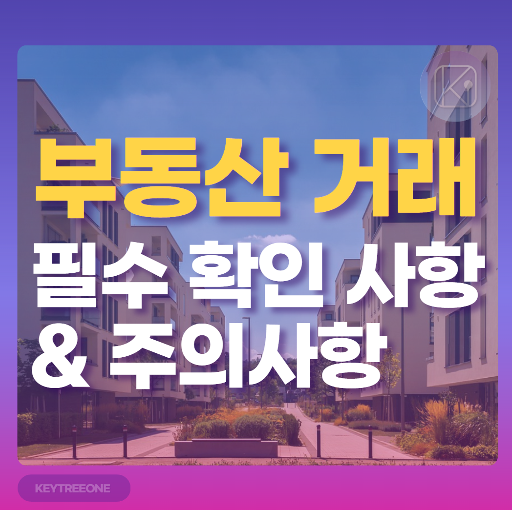 부동산 거래 시 필수 확인 사항 및 주의사항