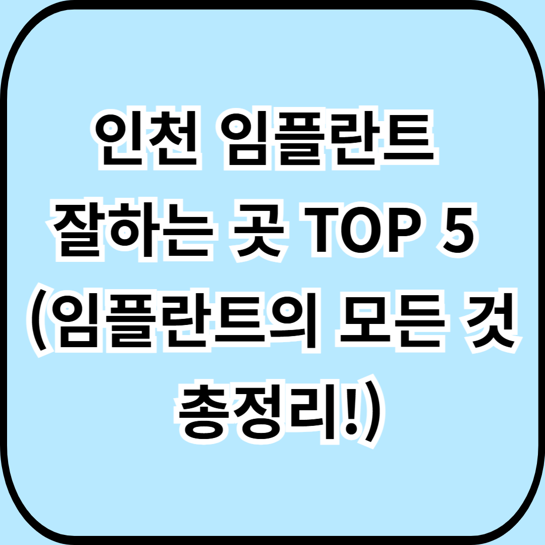 인천 임플란트 잘하는 곳 TOP 5 (임플란트의 모든 것 총정리!)