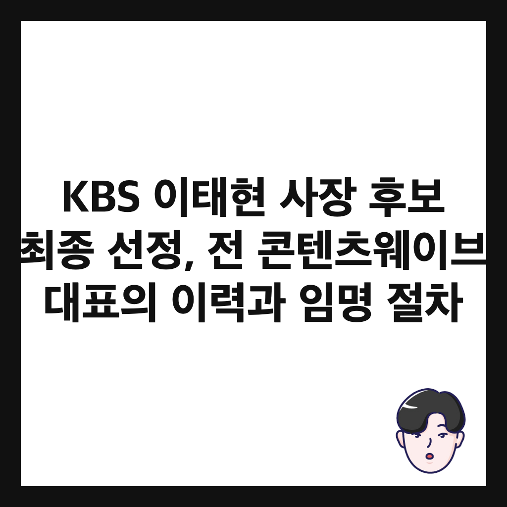 KBS 이태현 사장 후보 최종 선정, 전 콘텐츠웨이브 대표의 이력과 임명 절차 썸네일