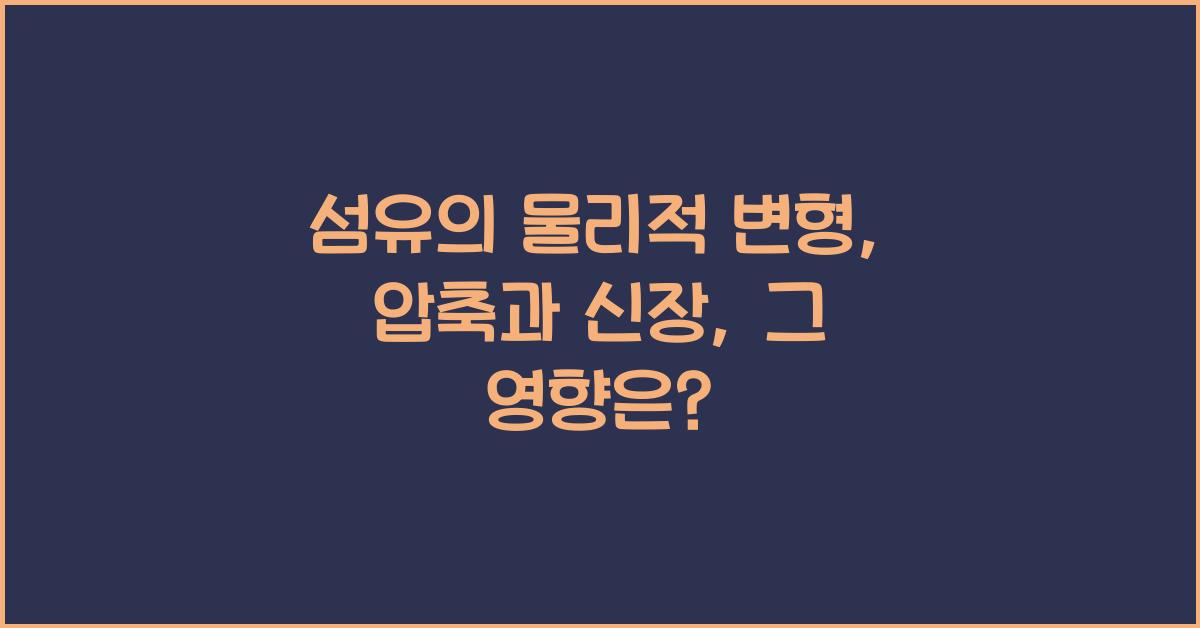 섬유의 물리적 변형: 압축, 신장과 그 영향