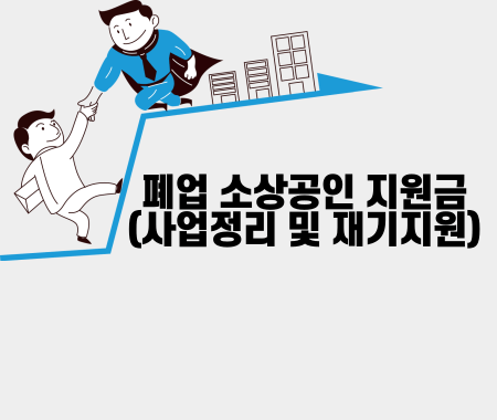 폐업 소상공인 지원금(사업정리 및 재기지원)