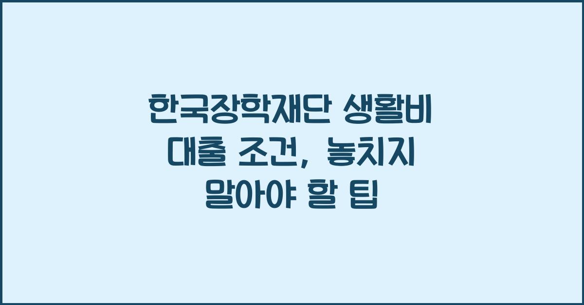 한국장학재단 생활비 대출 조건