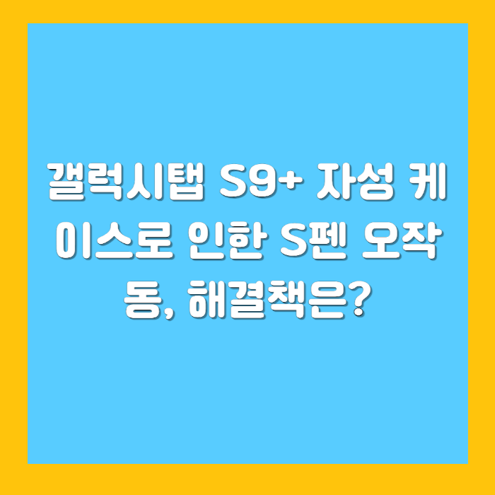 갤럭시탭 S9+ 자성 케이스로 인한 S펜 오작동, 해결책은?