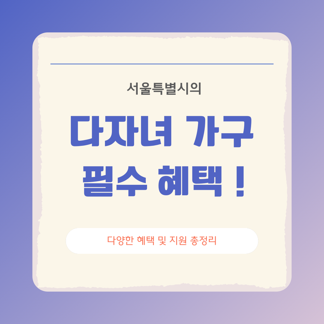 서울 다자녀 가구를 위한 필수 혜택 총정리