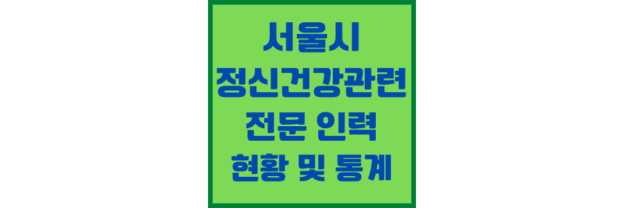 서울시-정신-건강-관련-전문-인력-현황-및-통계