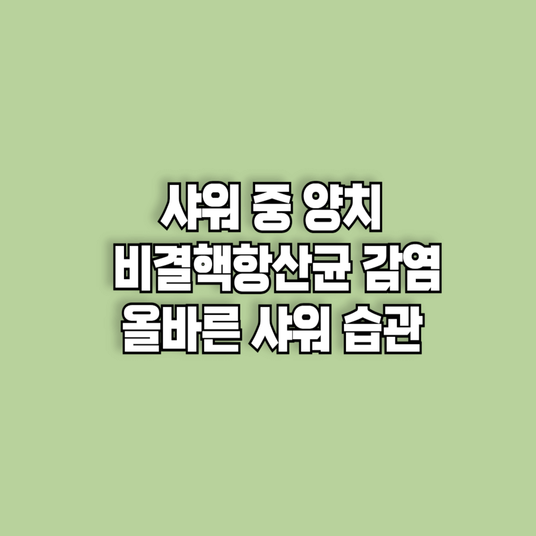 샤워 중 양치, 비결핵항산균 감염 위험 &amp; 올바른 샤워 습관