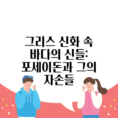 그리스 신화 속 바다의 신들: 포세이돈과 그의 자손들
