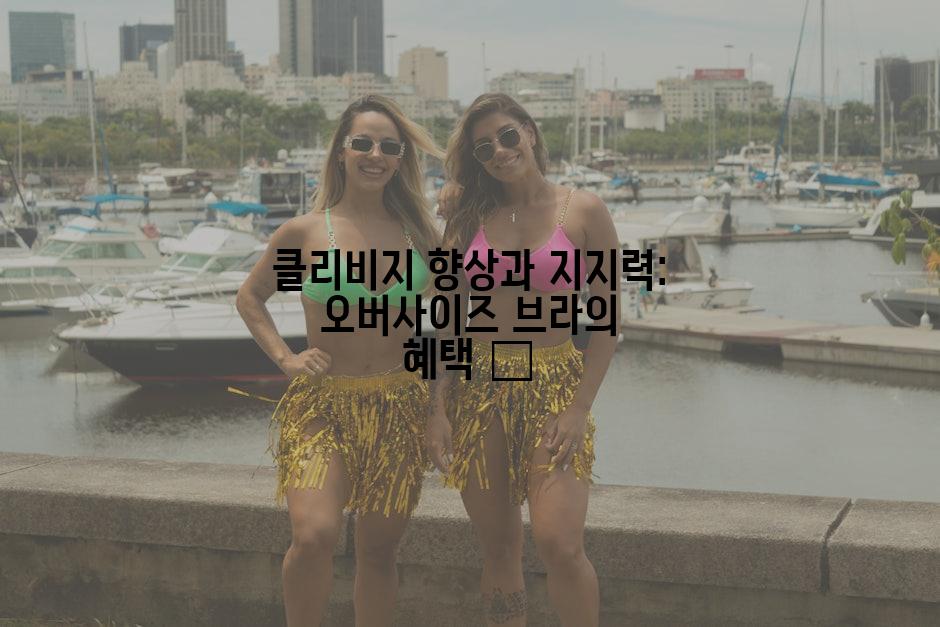 클리비지 향상과 지지력: 오버사이즈 브라의 혜택 👙