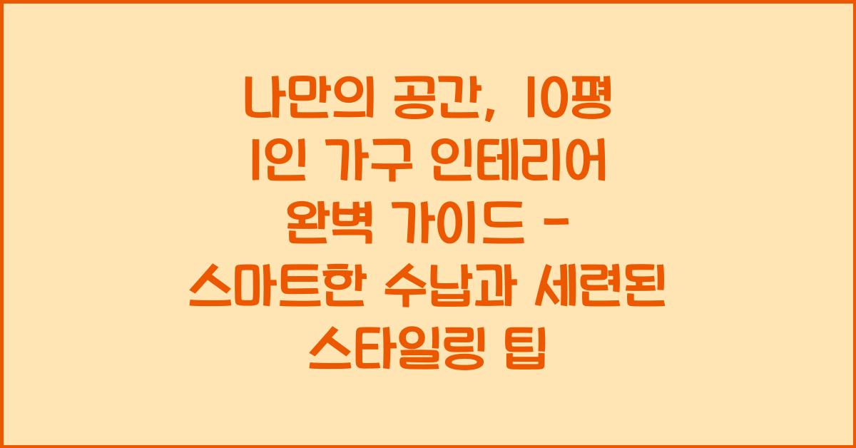 나만의 공간, 10평 1인 가구 인테리어 완벽 가이드