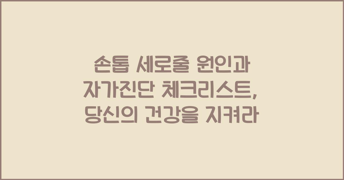 손톱 세로줄 원인과 자가진단 체크리스트