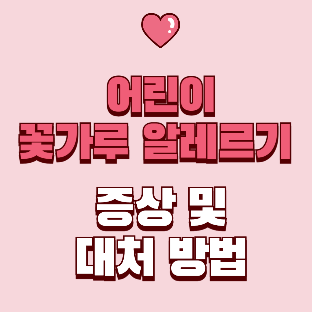 어린이 꽃가루 알레르기 학습 저하의 원인! 증상 및 대처 방법 알아보기