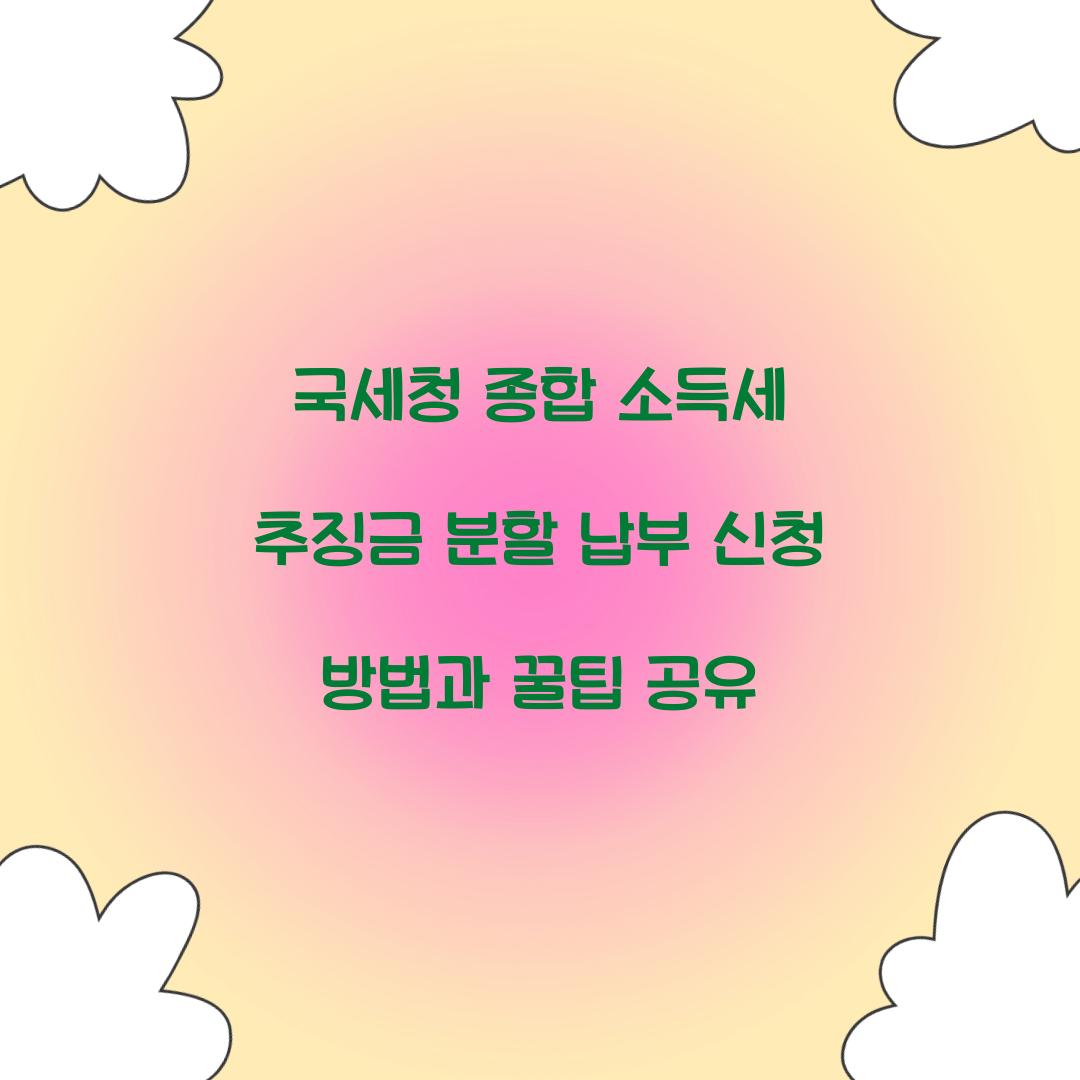 국세청 종합 소득세 추징금 분할 납부 신청 방법