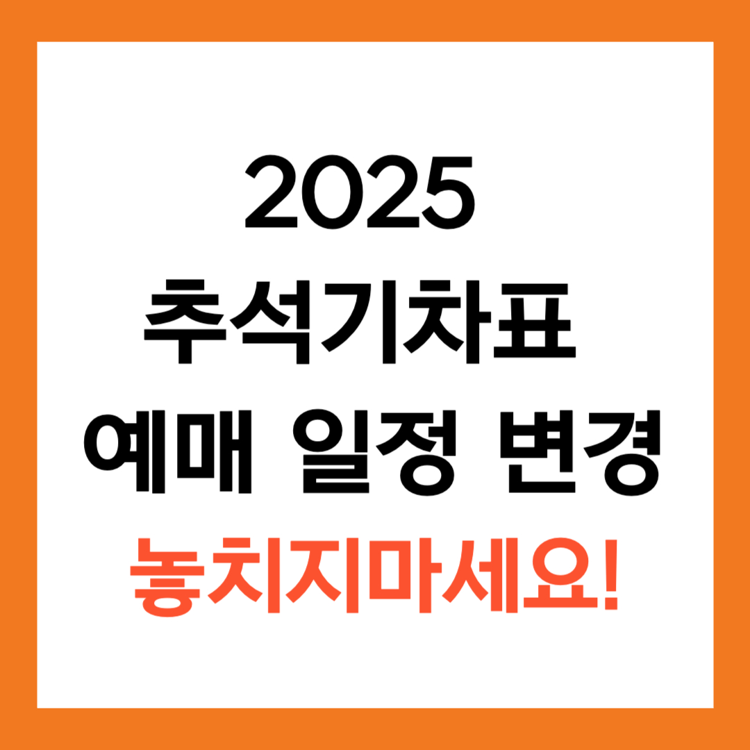 2025 추석기차표 예매 일정 변경 (놓치지 마세요)