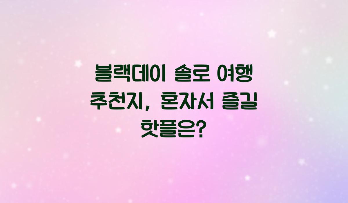 블랙데이 솔로 여행 추천지