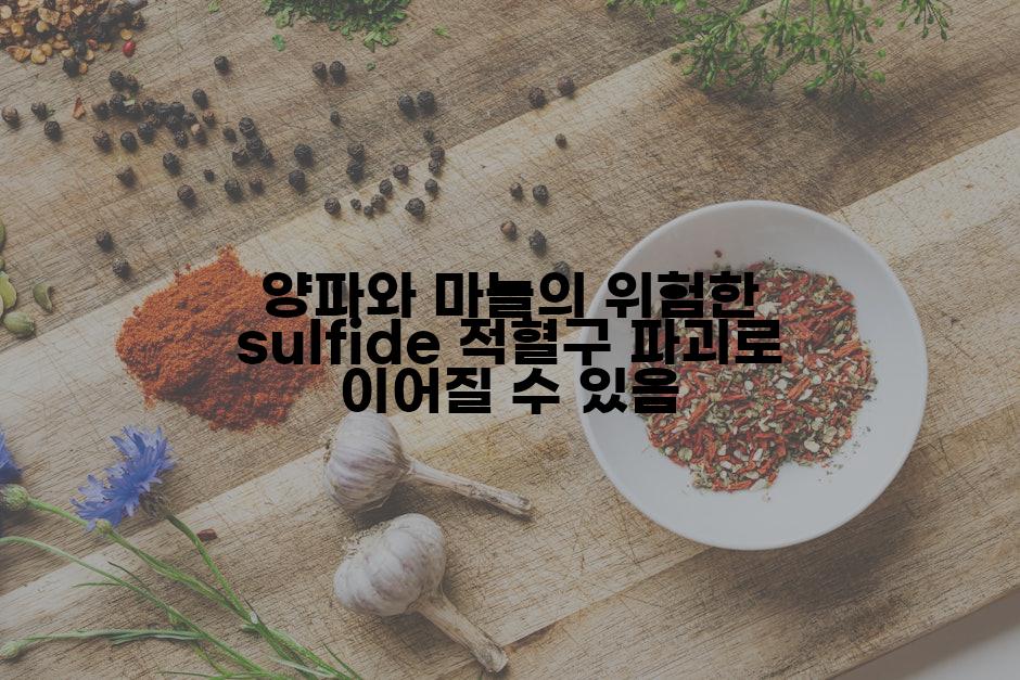 양파와 마늘의 위험한  sulfide 적혈구 파괴로 이어질 수 있음