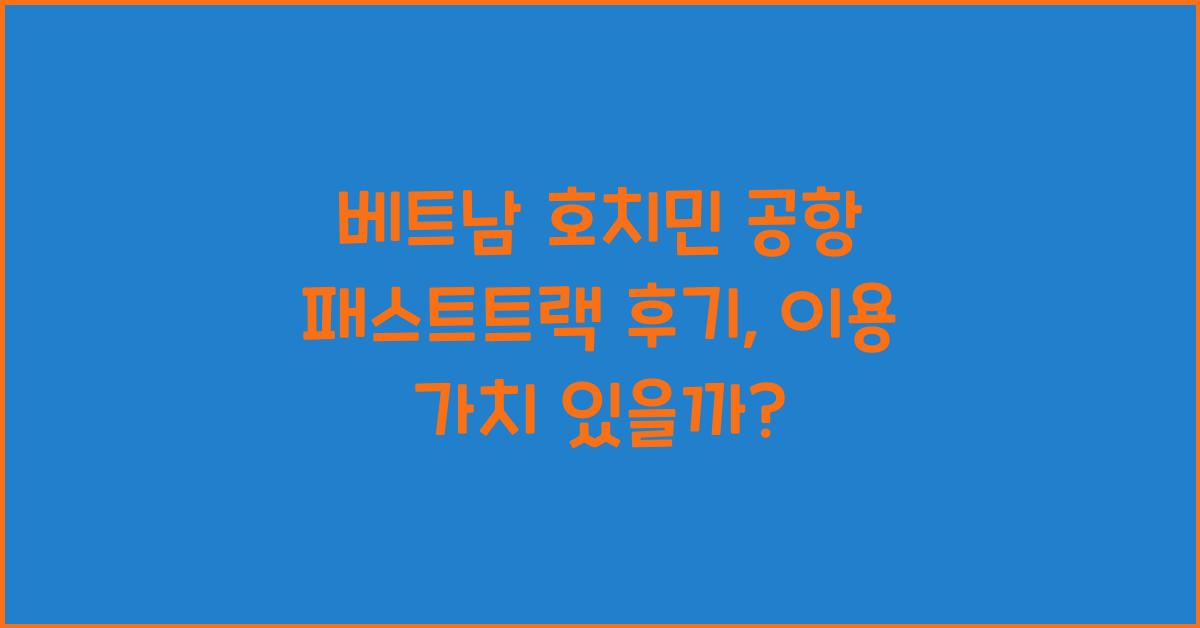 베트남 호치민 공항 패스트트랙 후기