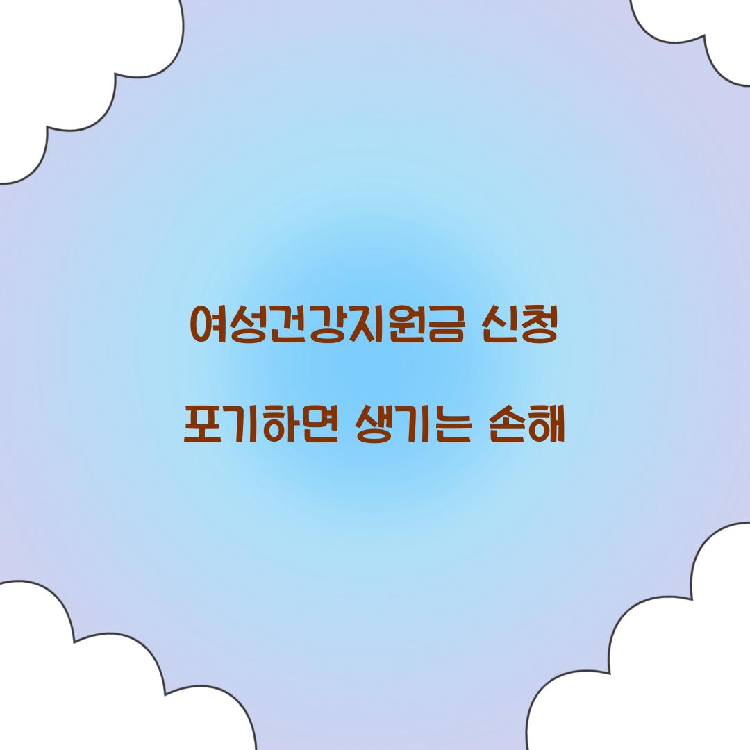 여성건강지원금 신청 포기하면 생기는 손해