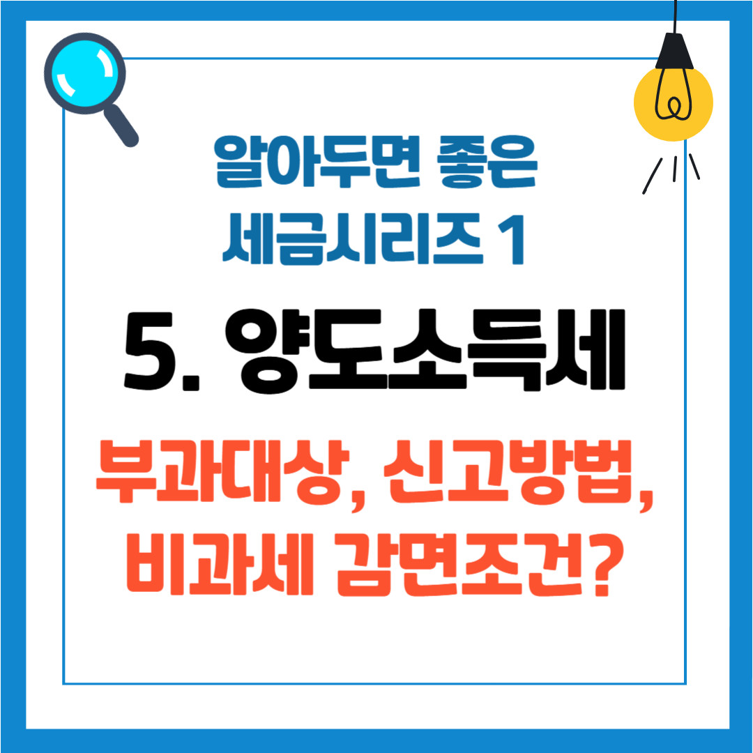 알아두면 좋은 세금 시리즈 1 - 5. 양도소득세 대상, 신고방법, 양도소득세율, 비과세 감면조건 알아보기
