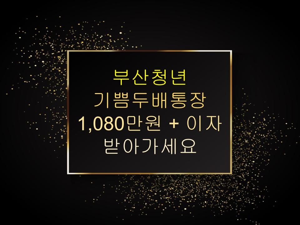 부산청년 기쁨두배통장 1,080만원 + 이자 받아가세요