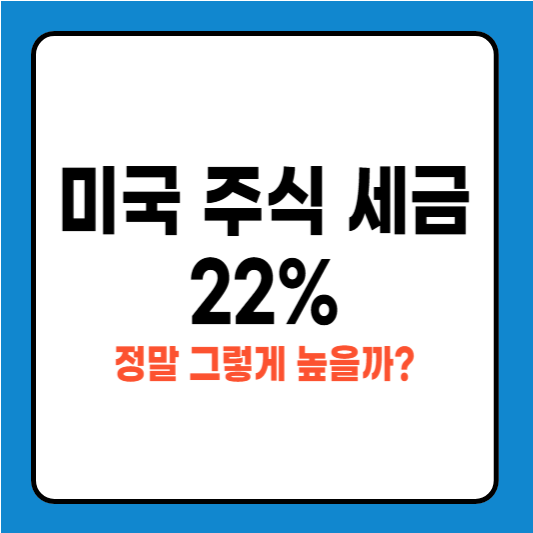 미국 주식 세금 22%, 정말 그렇게 높을까?