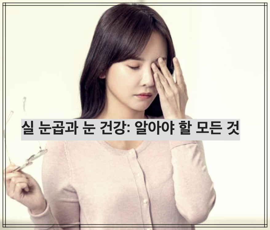 실 눈곱과 눈 건강: 알아야 할 모든 것