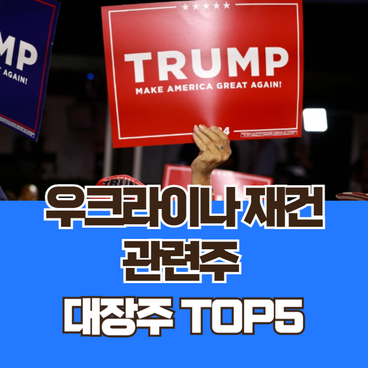 우크라이나 재건 관련주 대장주 트럼프 정책 테마주 TOP5